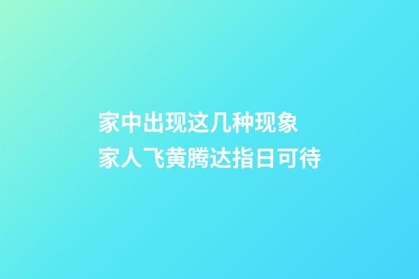 家中出现这几种现象 家人飞黄腾达指日可待
